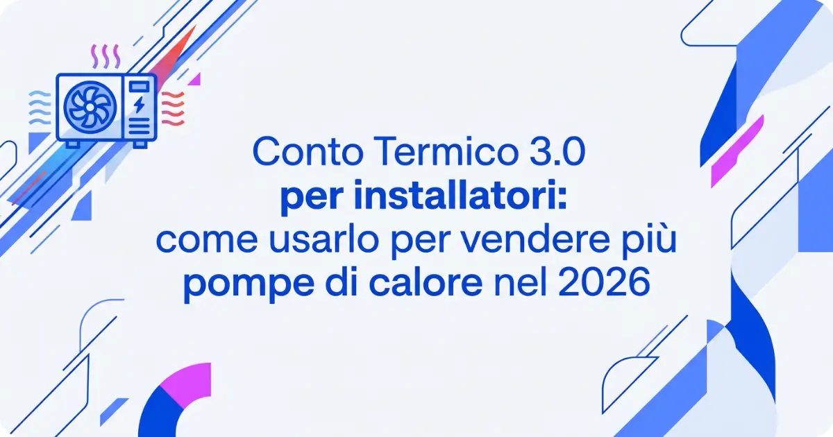 Conto Termico 3.0 per Installatori: vendi più pompe di calore nel 2026 Conto Termico 3.0 per Installatori: vendi più pompe di calore nel 2026